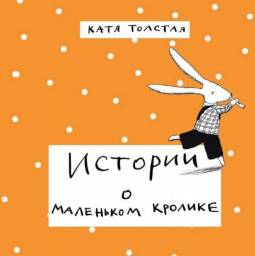 Истории о маленьком кролике. Катя Толстая