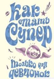Как стать супер. Только для девчонок. Юлия Кураева