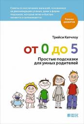 От 0 до 5. Простые подсказки для умных родителей. Катчлоу Трейси